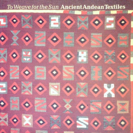 First  cover of 'TO WEAVE FOR THE SUN. ANCIENT ANDEAN TEXTILES.'