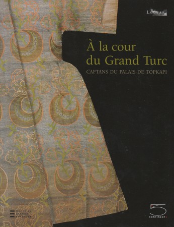 First  cover of 'À LA COUR DU GRAND TURC. CAFTANS DU PALAIS DE TOPKAPI.'