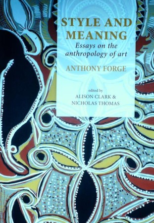 First  cover of 'STYLE AND MEANING: ESSAYS ON THE ANTHROPOLOGY OF ART. ANTHONY FORGE.'