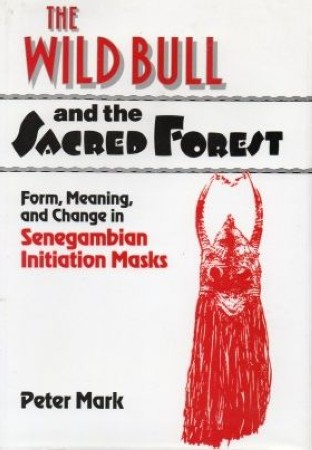 First  cover of 'THE WILD BULL AND THE SACRED FOREST-FORM, MEANING, AND CHANGE IN SENEGAMBIAN INITIATION MASKS.'