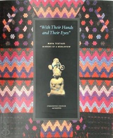First  cover of 'WITH THEIR HANDS AND THEIR EYES. MAYA TEXTILES, MIRRORS OF A WORLDVIEW.'