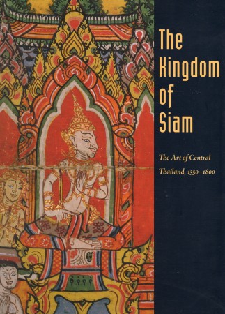 First  cover of 'THE KINGDOM OF SIAM. THE ART OF CENTRAL THAILAND, 1350-1800.'