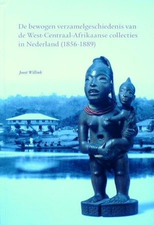 First  cover of 'DE BEWOGEN VERZAMELGESCHIEDENIS VAN DE WEST-CENTRAAL-AFRIKAANSE COLLECTIES IN NEDERLAND (1856-1889).'