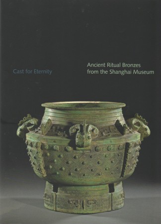First  cover of 'CAST FOR ETERNITY. ANCIENT RITUAL BRONZES FROM THE SHANGHAI MUSEUM.'