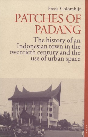 First  cover of 'PATCHES OF PADANG. THE HISTORY OF AN INDONESIAN TOWN IN THE TWENTIETH CENTURY AND THE USE OF URBAN SPACE.'