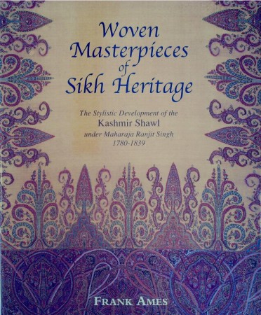 First  cover of 'WOVEN MASTERPIECES OF SIKH HERITAGE. THE STYLISTIC DEVELOPMENT OF THE KASHMIR SHAWL UNDER MAHARAJA RANJIT SINGH 1780-1839'