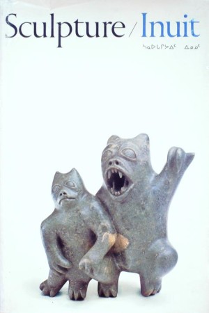 First  cover of 'SCULPTURE/INUIT. (Hardback edition). SCULPTURE OF THE INUIT: MASTERWORKS OF THE CANADIAN ARCTIC.'