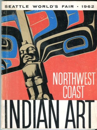 First  cover of 'NORTHWEST COAST INDIAN ART. AN EXHIBIT AT THE SEATTLE WORLD'S FAIR FINE ARTS PAVILION. APRIL 21 - OCTOBER 21, 1962.'