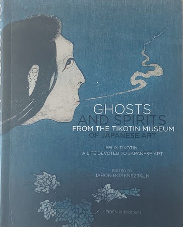 First  cover of 'GHOSTS AND SPTRITS FROM THE TIKOTIN MUSEUM OF JAPANESE ART. FELIX TIKOTIN: A LIFE DEVOTED TO JAPANESE ART.'